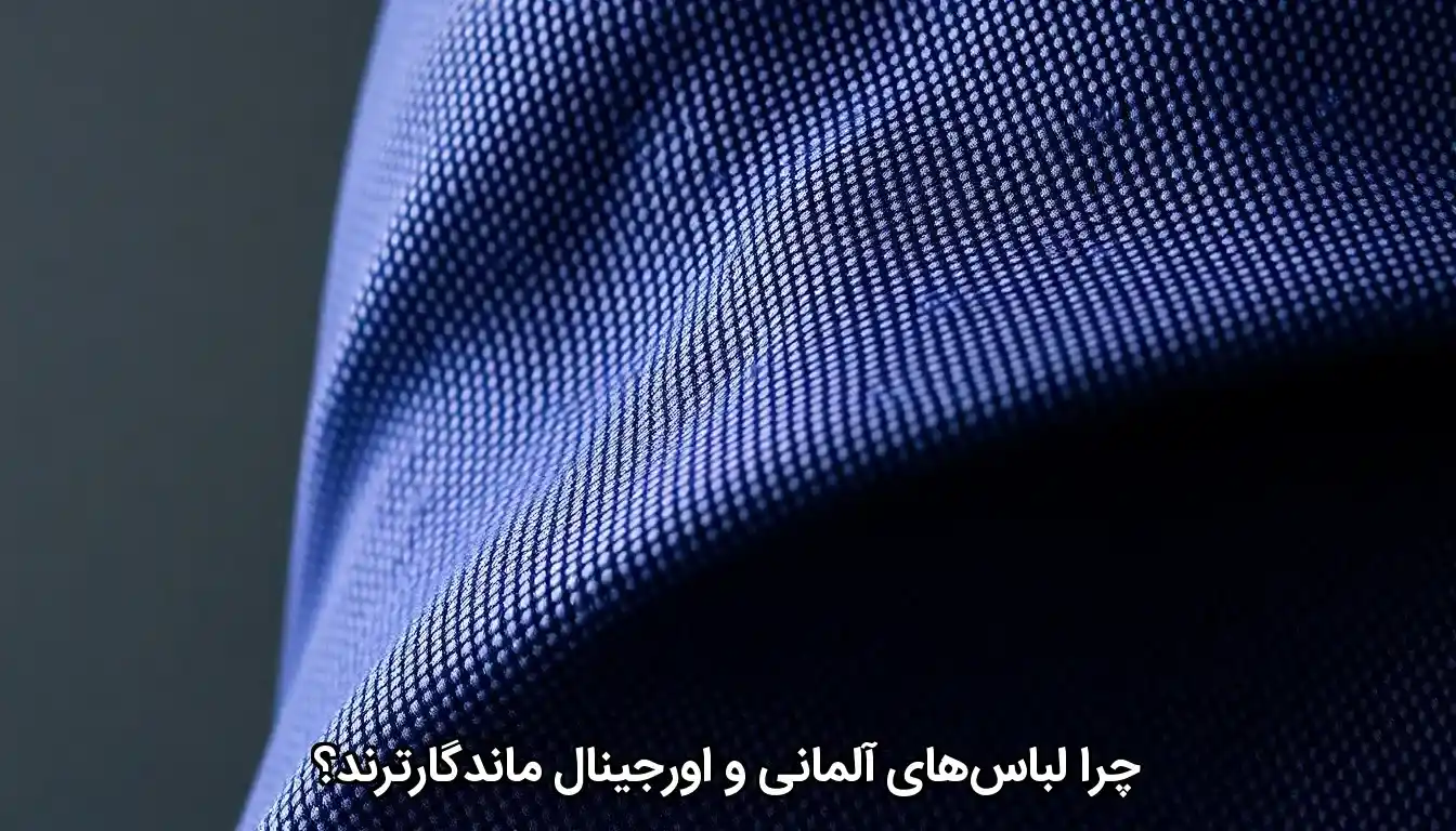 راز ماندگاری: چرا لباس&zwnj;های آلمانی و اورجینال سال&zwnj;ها مثل نو می&zwnj;مانند؟